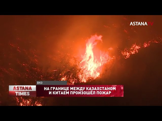 Произошел крупный пожар на границе Казахстана с Китаем (видео)